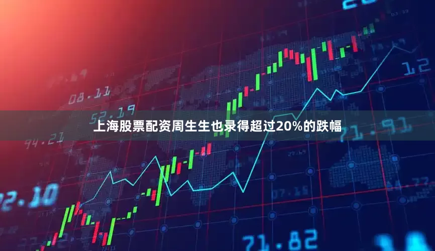 上海股票配资周生生也录得超过20%的跌幅