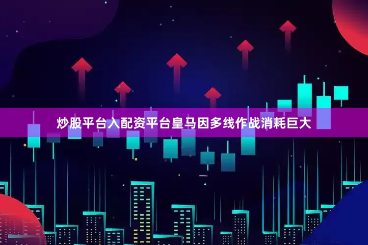 炒股平台入配资平台　　皇马因多线作战消耗巨大